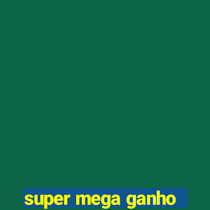 super mega ganho